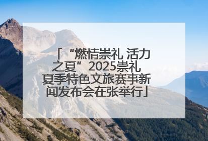 “燃情崇礼 活力之夏”2025崇礼夏季特色文旅赛事新闻发布会在张举行