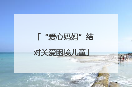 “爱心妈妈”结对关爱困境儿童
