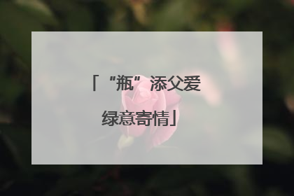 “瓶”添父爱 绿意寄情