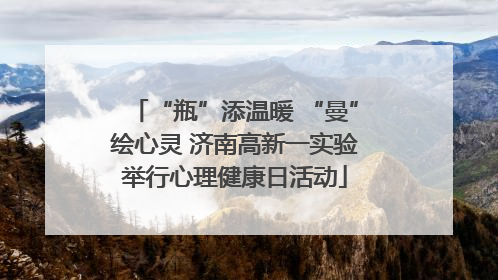 “瓶”添温暖 “曼”绘心灵 济南高新一实验举行心理健康日活动