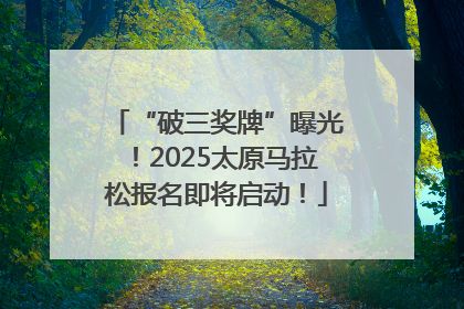 “破三奖牌”曝光！2025太原马拉松报名即将启动！