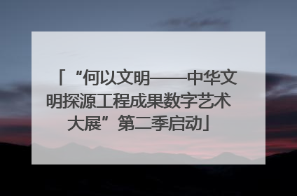 “何以文明——中华文明探源工程成果数字艺术大展”第二季启动