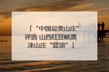 “中国最美山庄”评选 山西红豆峡澳涞山庄“登顶”