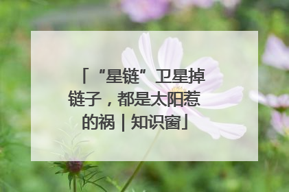 “星链”卫星掉链子，都是太阳惹的祸｜知识窗