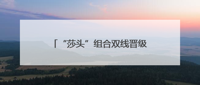 “莎头”组合双线晋级 中日女单捉对厮杀