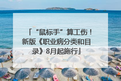 “鼠标手”算工伤！新版《职业病分类和目录》8月起施行