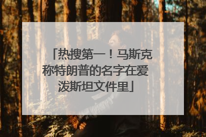 热搜第一！马斯克称特朗普的名字在爱泼斯坦文件里