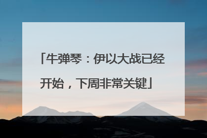 牛弹琴：伊以大战已经开始，下周非常关键
