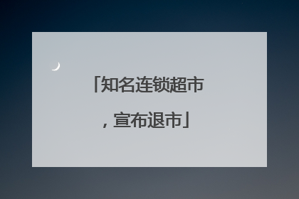 知名连锁超市，宣布退市