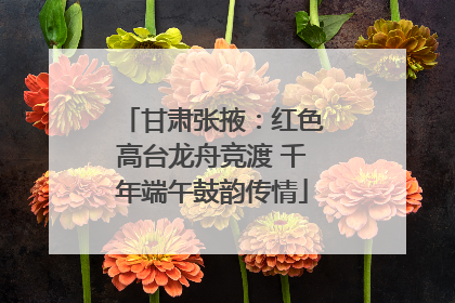 甘肃张掖：红色高台龙舟竞渡 千年端午鼓韵传情