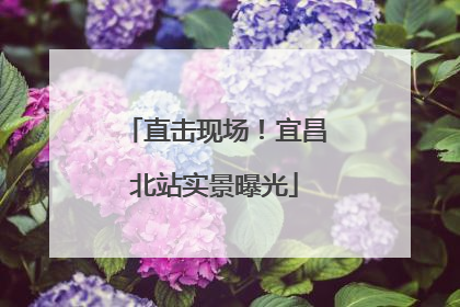 直击现场！宜昌北站实景曝光