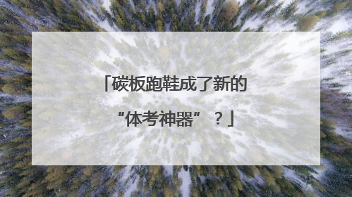 碳板跑鞋成了新的“体考神器”？