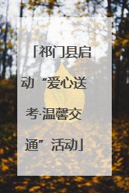 祁门县启动“爱心送考·温馨交通”活动