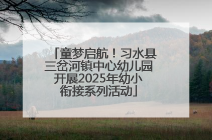 童梦启航！习水县三岔河镇中心幼儿园开展2025年幼小衔接系列活动