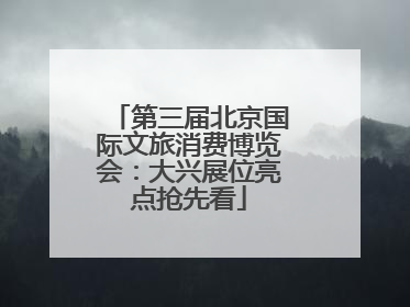 第三届北京国际文旅消费博览会：大兴展位亮点抢先看