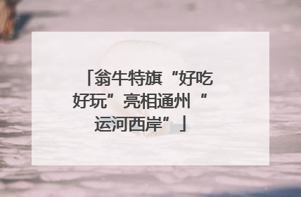 翁牛特旗“好吃好玩”亮相通州“运河西岸”
