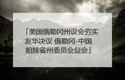 美国俄勒冈州议会夯实友华决议 俄勒冈-中国姐妹省州委员会复会