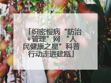 织密慢病“防治+管理”网 “人民健康之星”科普行动走进建瓯