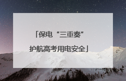 保电“三重奏” 护航高考用电安全