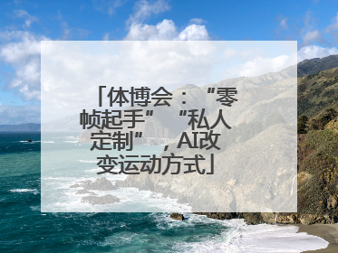 体博会：“零帧起手”“私人定制”，AI改变运动方式