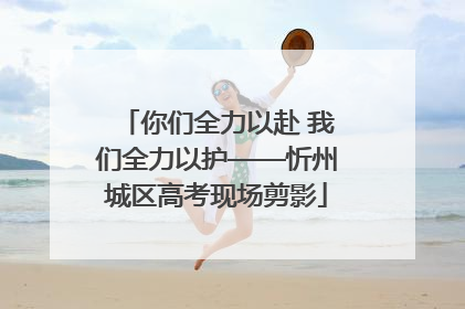 你们全力以赴 我们全力以护——忻州城区高考现场剪影