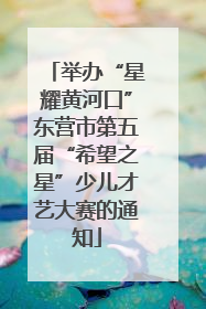 举办“星耀黄河口”东营市第五届“希望之星”少儿才艺大赛的通知