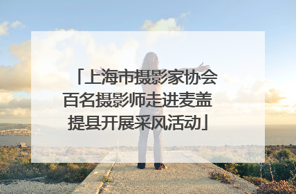上海市摄影家协会百名摄影师走进麦盖提县开展采风活动