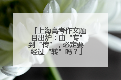 上海高考作文题目出炉：由“专”到“传”，必定要经过“转”吗？
