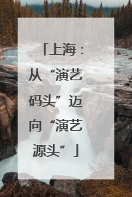 上海：从“演艺码头”迈向“演艺源头”