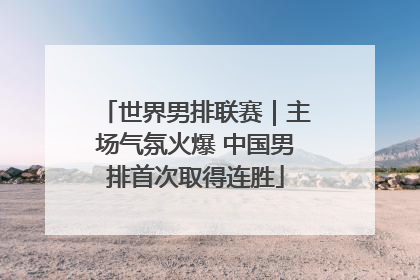 世界男排联赛｜主场气氛火爆 中国男排首次取得连胜