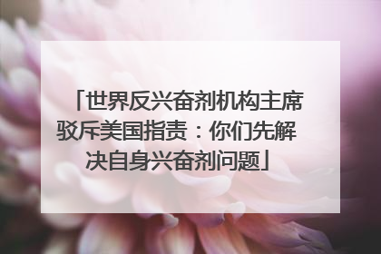 世界反兴奋剂机构主席驳斥美国指责：你们先解决自身兴奋剂问题