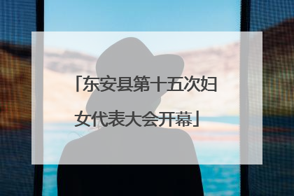 东安县第十五次妇女代表大会开幕