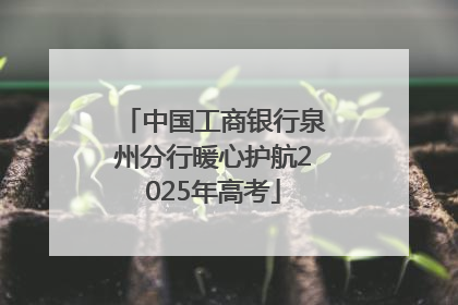 中国工商银行泉州分行暖心护航2025年高考
