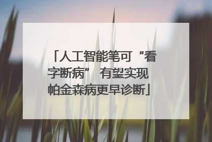 人工智能笔可“看字断病” 有望实现帕金森病更早诊断
