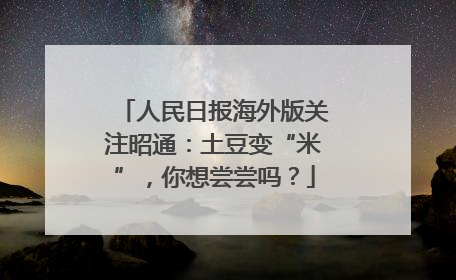 人民日报海外版关注昭通：土豆变“米”，你想尝尝吗？