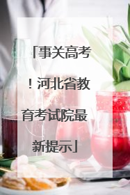事关高考！河北省教育考试院最新提示