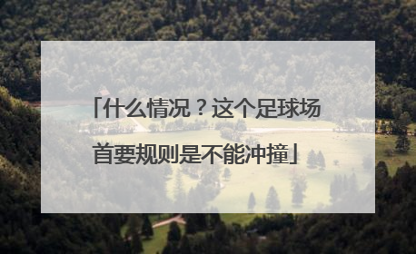 什么情况？这个足球场首要规则是不能冲撞