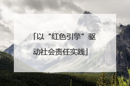 以“红色引擎”驱动社会责任实践