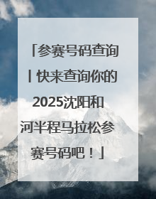 参赛号码查询丨快来查询你的2025沈阳和河半程马拉松参赛号码吧！