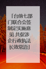 台前七部门联合会签制定实施意见 共促涉企行政执法长效常治