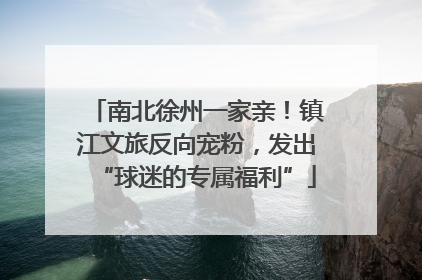 南北徐州一家亲！镇江文旅反向宠粉，发出“球迷的专属福利”