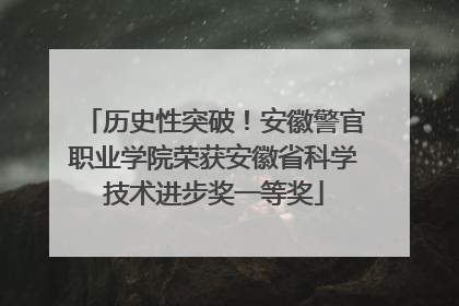历史性突破！安徽警官职业学院荣获安徽省科学技术进步奖一等奖