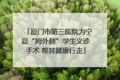 厦门市第三医院为宁夏“拇外翻”学生义诊手术 帮其健康行走