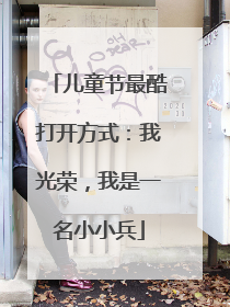 儿童节最酷打开方式：我光荣，我是一名小小兵
