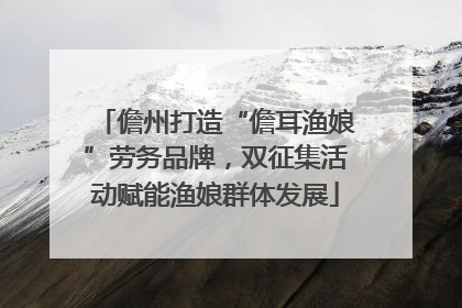 儋州打造“儋耳渔娘”劳务品牌，双征集活动赋能渔娘群体发展