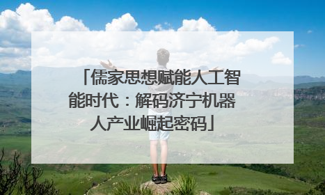 儒家思想赋能人工智能时代：解码济宁机器人产业崛起密码