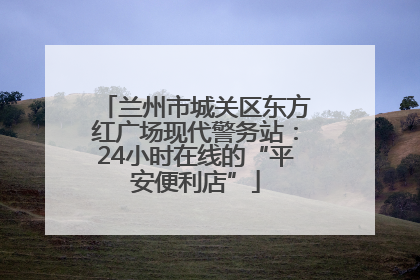 兰州市城关区东方红广场现代警务站：24小时在线的“平安便利店”