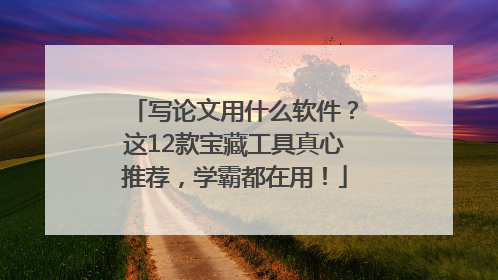 写论文用什么软件？这12款宝藏工具真心推荐，学霸都在用！