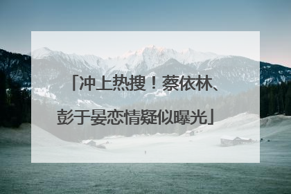 冲上热搜！蔡依林、彭于晏恋情疑似曝光