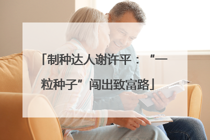 制种达人谢许平：“一粒种子”闯出致富路
